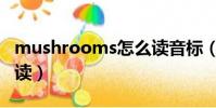 mushrooms怎么讀音標(mushrooms怎么讀)