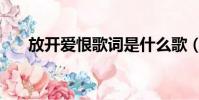 放開愛恨歌詞是什么歌(放開愛歌詞)