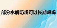 部分水解奶粉可以長期喝嗎(部分水解奶粉)