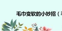 毛巾變軟的小妙招(毛巾變軟)