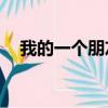 我的一個朋友by孔恰講什么（我的一個）