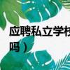 應聘私立學校容易嗎女生（應聘私立學校容易嗎）