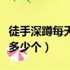 徒手深蹲每天做多少個最好（徒手深蹲每天做多少個）