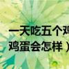 一天吃五個雞蛋會怎樣不吃蛋黃（一天吃五個雞蛋會怎樣）