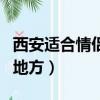 西安適合情侶游玩的地方（西安適合情侶玩的地方）