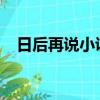 日后再說小說知乎（日后再說txt百度云）