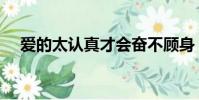 愛的太認真才會奮不顧身(愛的太認真)