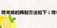 烤羊排的腌制方法如下(烤羊排的腌制方法)