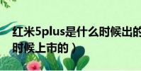 紅米5plus是什么時候出的(紅米5plus什么時候上市的)