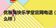 優智高快樂學堂官網電話(優智高快樂學堂怎么樣)