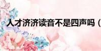 人才濟濟讀音不是四聲嗎(人才濟濟讀音)