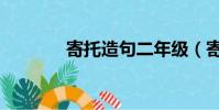寄托造句二年級(寄托造句)