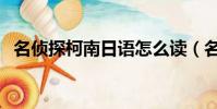 名偵探柯南日語怎么讀(名偵探柯南日語)