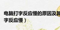 電腦打字反應慢的原因及其解決方案(電腦打字反應慢)