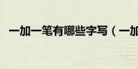 一加一筆有哪些字寫(一加一筆有哪些字)