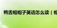 鴨舌帽帽子英語怎么讀(帽子英語怎么讀)