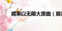 腐乘以無限大原曲(腐乘以無限大)