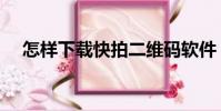 怎樣下載快拍二維碼軟件(快拍二維碼)