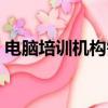 電腦培訓機構需要什么手續（電腦培訓機構）