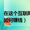 在這個互聯網時代怎么樣做生意（互聯網時代如何賺錢）