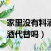 家里沒有料酒可以用什么代替（料酒可以用白酒代替嗎）