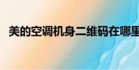美的空調機身二維碼在哪里(美的空調機)