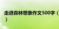 走進森林想象作文500字(走進森林想象作文)