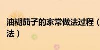 油糊茄子的家常做法過程(油糊茄子的家常做法)