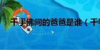 千手佛間的爸爸是誰(千手佛間有多強)