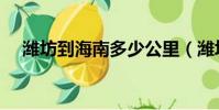 濰坊到海南多少公里(濰坊到青島多遠)