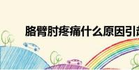 胳臂肘疼痛什么原因引起的(胳臂)