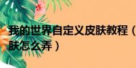 我的世界自定義皮膚教程(我的世界自定義皮膚怎么弄)