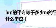 hm的平方等于多少m的平方(hm的平方是什么單位)