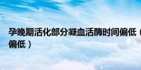 孕晚期活化部分凝血活酶時間偏低(活化部分凝血活酶時間偏低)