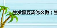 生發黑豆湯怎么做(生發黑豆湯)