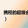 攜程的超級會員好不好（攜程超級會員有用嗎）