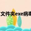 文件夾exe病毒怎么辦（文件夾感染病毒exe）