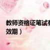 教師資格證筆試有效期過了還能面試嗎（教師資格證筆試有效期）