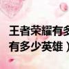 王者榮耀有多少英雄是真實存在的（王者榮耀有多少英雄）
