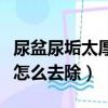 尿盆尿垢太厚味大是怎么回事（尿盆尿垢太厚怎么去除）