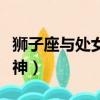 獅子座與處女座的結合體（獅子處女座最接近神）