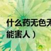 什么藥無色無味會瞬間致命（什么藥無色無味能害人）
