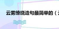 云霧繚繞造句最簡單的(云霧繚繞造句)