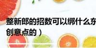 整新郎的招數可以綁什么東西(整新郎的招數創意點的)