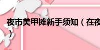 夜市美甲攤新手須知(在夜市上做美甲掙錢嗎)