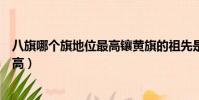 八旗哪個旗地位最高鑲黃旗的祖先是誰(八旗哪個旗地位最高)