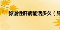 彌漫性肝病能活多久(肝病能活多久)