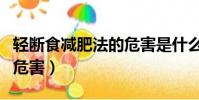 輕斷食減肥法的危害是什么(輕斷食減肥法的危害)