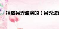 播放吳秀波演的(吳秀波演一個睡一個)