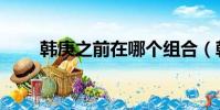 韓庚之前在哪個組合(韓庚和始源)